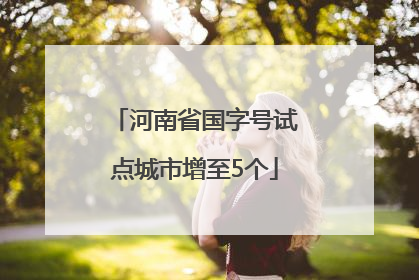 河南省国字号试点城市增至5个