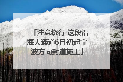 注意绕行 这段沿海大通道6月初起宁波方向封道施工