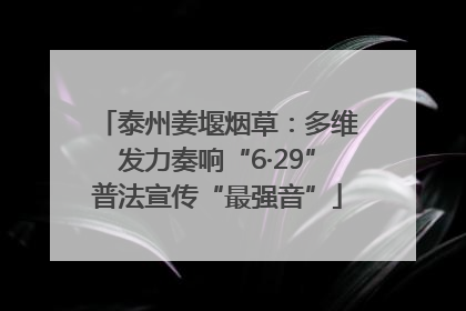泰州姜堰烟草：多维发力奏响“6·29”普法宣传“最强音”
