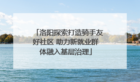 洛阳探索打造骑手友好社区 助力新就业群体融入基层治理