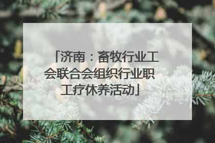 济南：畜牧行业工会联合会组织行业职工疗休养活动