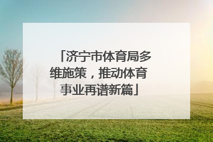 济宁市体育局多维施策，推动体育事业再谱新篇
