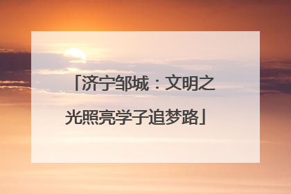 济宁邹城：文明之光照亮学子追梦路