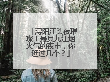 浔阳江头夜璀璨！最具九江烟火气的夜市，你逛过几个？