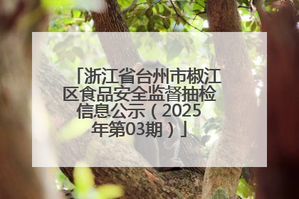 浙江省台州市椒江区食品安全监督抽检信息公示（2025年第03期）