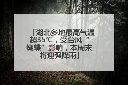 湖北多地最高气温超35℃，受台风“蝴蝶”影响，本周末将迎强降雨