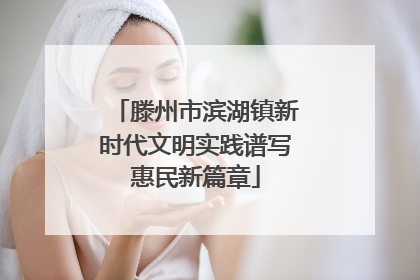 滕州市滨湖镇新时代文明实践谱写惠民新篇章
