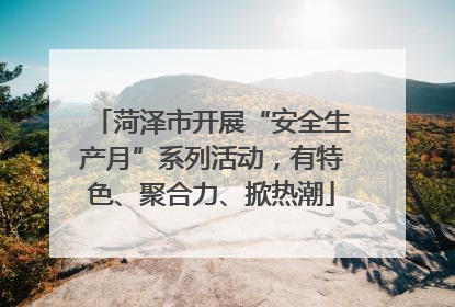 菏泽市开展“安全生产月”系列活动，有特色、聚合力、掀热潮