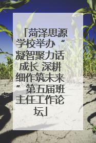 菏泽思源学校举办“凝智聚力话成长 深耕细作筑未来”第五届班主任工作论坛