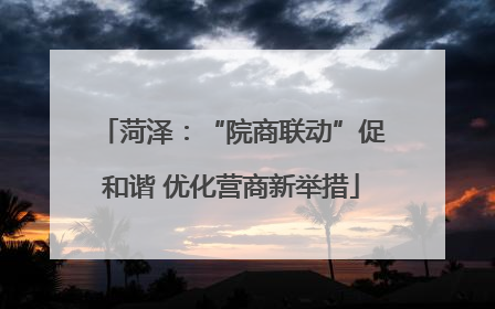 菏泽：“院商联动”促和谐 优化营商新举措