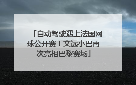 自动驾驶遇上法国网球公开赛！文远小巴再次亮相巴黎赛场