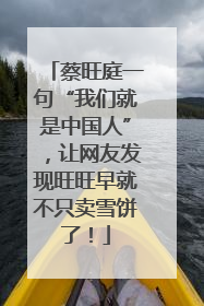 蔡旺庭一句“我们就是中国人”，让网友发现旺旺早就不只卖雪饼了！