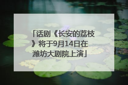 话剧《长安的荔枝》将于9月14日在潍坊大剧院上演