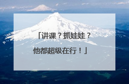 讲课？抓娃娃？他都超级在行！
