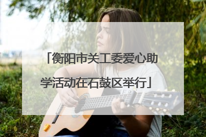 衡阳市关工委爱心助学活动在石鼓区举行