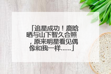 追星成功！鹿晗晒与山下智久合照，原来明星看见偶像和我一样……