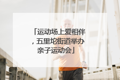 运动场上爱相伴，五里坨街道举办亲子运动会