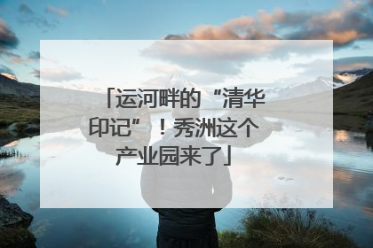运河畔的“清华印记”！秀洲这个产业园来了