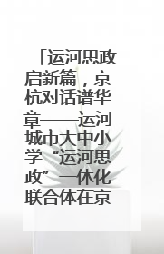 运河思政启新篇，京杭对话谱华章——运河城市大中小学“运河思政”一体化联合体在京成立