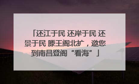 还江于民 还岸于民 还景于民 滕王阁北扩，邀您到南昌登阁“看海”