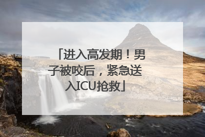进入高发期！男子被咬后，紧急送入ICU抢救