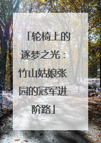 轮椅上的逐梦之光：竹山姑娘张园的冠军进阶路