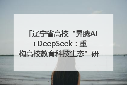 辽宁省高校“昇腾AI+DeepSeek：重构高校教育科技生态”研讨会在沈阳成功举办