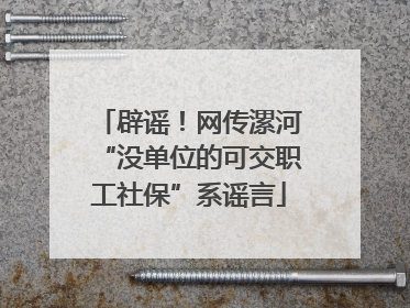 辟谣！网传漯河“没单位的可交职工社保”系谣言