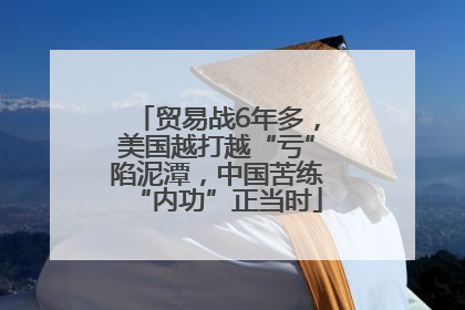 贸易战6年多，美国越打越“亏”陷泥潭，中国苦练“内功”正当时