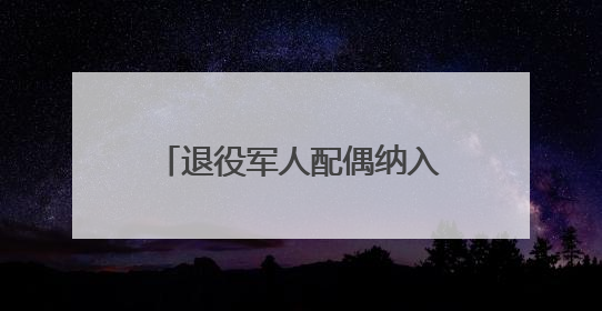 退役军人配偶纳入医疗优惠！多地优待举措范围拓展