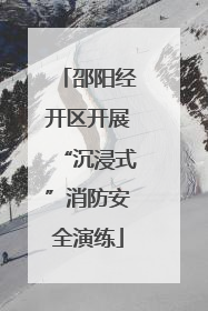 邵阳经开区开展“沉浸式”消防安全演练