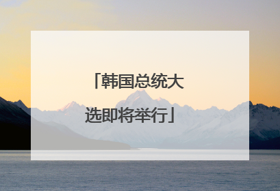 韩国总统大选即将举行