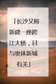 长沙又将新建一座跨江大桥，且与奥体新城有关