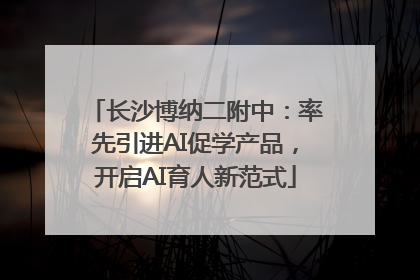 长沙博纳二附中：率先引进AI促学产品，开启AI育人新范式