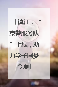 镇江：“京警服务队”上线，助力学子圆梦今夏
