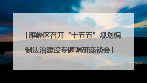 雁峰区召开“十五五”规划编制法治建设专题调研座谈会