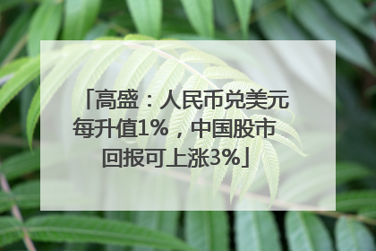 高盛：人民币兑美元每升值1%，中国股市回报可上涨3%