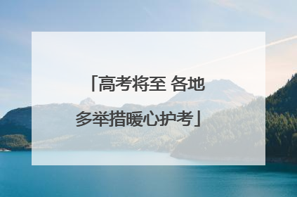 高考将至 各地多举措暖心护考