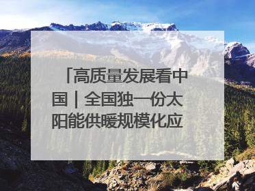 高质量发展看中国｜全国独一份太阳能供暖规模化应用 长春拿出“净月样本”