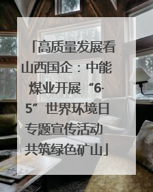 高质量发展看山西国企：中能煤业开展“6·5”世界环境日专题宣传活动 共筑绿色矿山