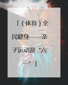 （体育）全民健身——亲子运动迎“六一”