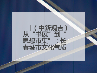 （中新观吉）从“书展”到“思想市集”：长春城市文化气质的关键一跃