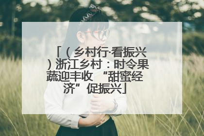（乡村行·看振兴）浙江乡村：时令果蔬迎丰收 “甜蜜经济”促振兴