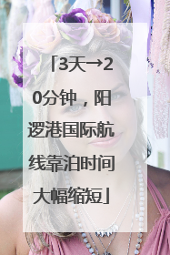 3天→20分钟，阳逻港国际航线靠泊时间大幅缩短
