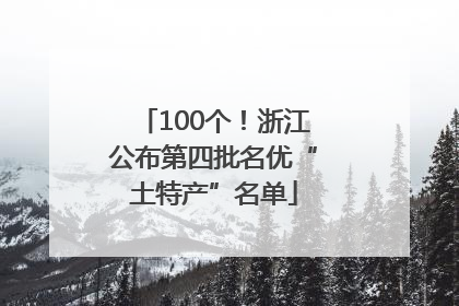 100个！浙江公布第四批名优“土特产”名单