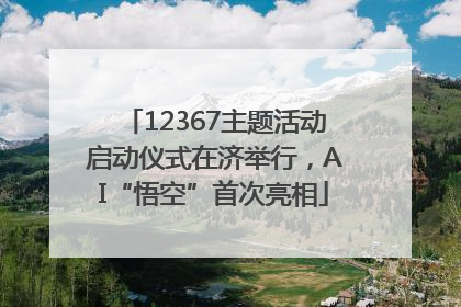 12367主题活动启动仪式在济举行，AI“悟空”首次亮相