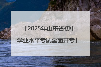 2025年山东省初中学业水平考试全面开考