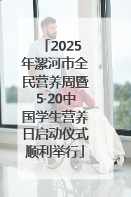 2025年漯河市全民营养周暨5·20中国学生营养日启动仪式顺利举行