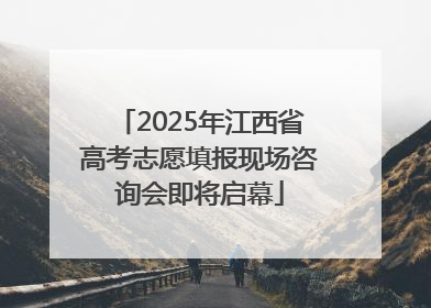 2025年江西省高考志愿填报现场咨询会即将启幕