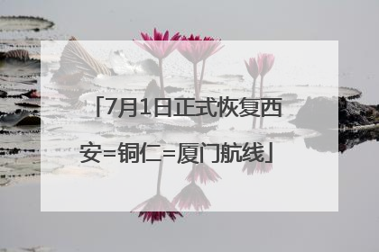 7月1日正式恢复西安=铜仁=厦门航线